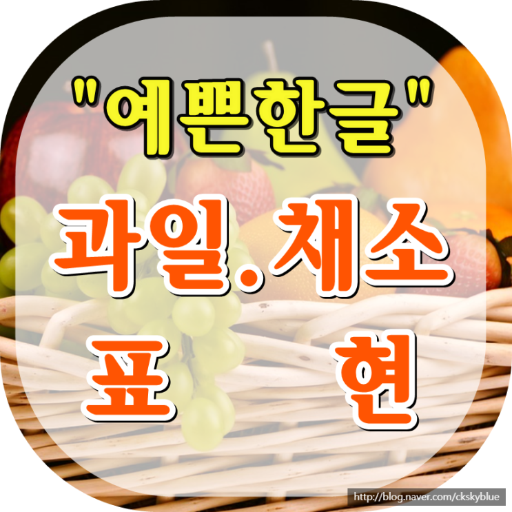 [예쁜한글과일채소표현] 오이하다 자몽하다 고추하다 녹차하다 매실매실하다 등등!!!