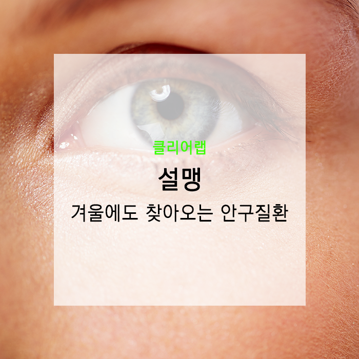 설맹 겨울철에도 무시할 수 없는 안구건조!
