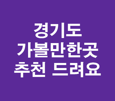 경기도 가볼만한곳 추천 드려요