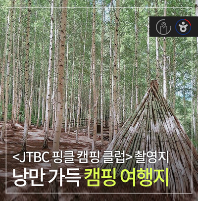 <JTBC 핑클 캠핑 클럽> 촬영지, 낭만 가득 캠핑 여행지(진안 용담 섬바위, 인제 원대리 자작나무 숲, 전남 증도 우전해변, 태안 신두리 해안사구, 인천 소래 습지 공원)