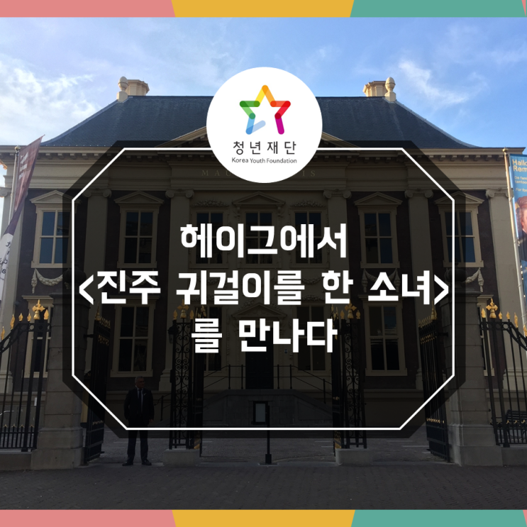 네덜란드 헤이그에서 <진주 귀걸이를 한 소녀>를 만나다! - 마우리츠하이스 왕립미술관에 다녀왔습니다. [청년재단 청년기자 배도희]