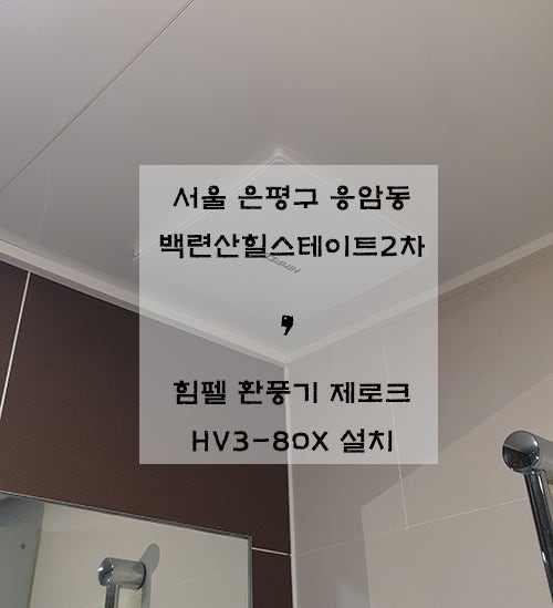 서울 은평구 응암동 백련산힐스테이트2차 / 힘펠 환풍기 설치 / 제로크 HV3-80X 