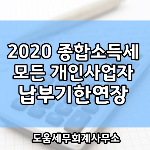 2020 종합소득세 신고 안내 , 모든 개인사업자 납부기한 3개월 연장
