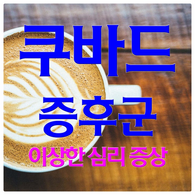 쿠바드 증후군 남편 입덧하는 이상한 심리 증상과 비슷한 실제 후기 알아보기