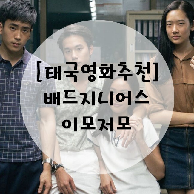[태국영화추천] 태국영화 배드 지니어스(ฉลาดเกมส์โกง)에 대한 이모저모