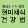 [초청특강안내] 황성수 박사의 암환자를 위한 '현미채식 건강' -8.21(수) 늦은 7시