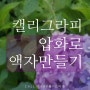 캘리그라피 + 압화 : 액자 만들기!