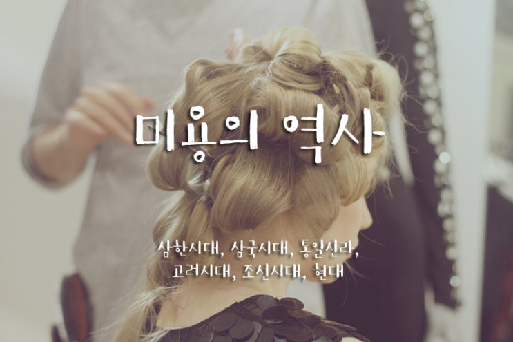 미용의 역사 - 삼한시대, 삼국시대, 통일신라, 고려시대, 조선시대, 현대 : 네이버 블로그