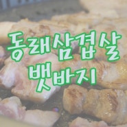 [부산맛집/동래맛집] 두툼한 삽겹살과 돼지고기들이 맛있는 숯불초벌구이 "뱃바지"