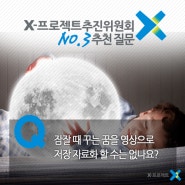 [X-프로젝트추진위원회 추천질문 3호] 잠잘 때 꾸는 꿈을 영상으로 저장 자료화 할 수는 없나요?