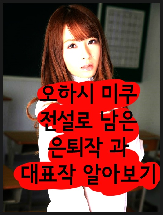오하시 미쿠 (Miku Ohashi) 전설이 된 그녀의 은퇴작과 Best 3 : 네이버 블로그