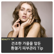 환절기 피부관리 Tip 피부와 탄력 지키기!