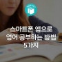 스마트폰 앱으로 영어 공부하는 방법 5가지