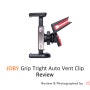 [Review] JOBY Grip Tright Auto Vent Clip
