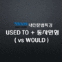 Used to + 동사원형 (VS Would)