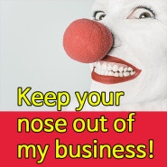 [★영어 숙어] Keep your nose out of my business