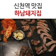 [신천역 맛집] 신천 고기집 하남돼지집 추천해용