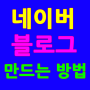 네이버 블로그 만드는 방법 알아보아요~