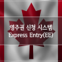 캐나다 이민의 핵심, 영주권 신청 시스템 Express Entry(EE)