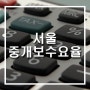 서울 부동산 중개 수수료 ㅣ 중개보수 요율표
