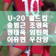 U-20 월드컵[영상]송범근 조영욱 정태욱 임민혁 이유현 우찬양 이승우 백승호 주목!