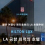 LA 공항 최고의 선택 Hilton LAX - LA 호텔 추천