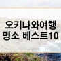 여름휴가 - 오키나와 자유여행 코스, 명소 베스트 10