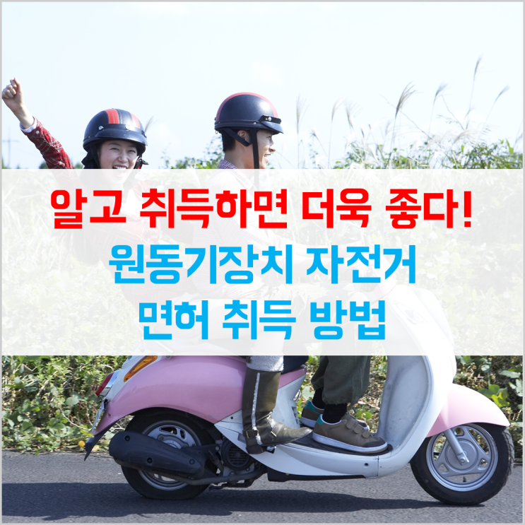 알고 취득하면 더욱 좋다! 원동기장치 자전거 면허 취득 방법 : 네이버 블로그