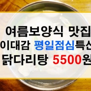 여름보양식 전문 이대감 평일 점심특선 닭다리탕(삼계탕) 5500원