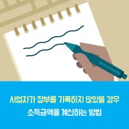 사업자가 장부를 기록하지 않았을 경우, 소득금액을 계산하는 방법