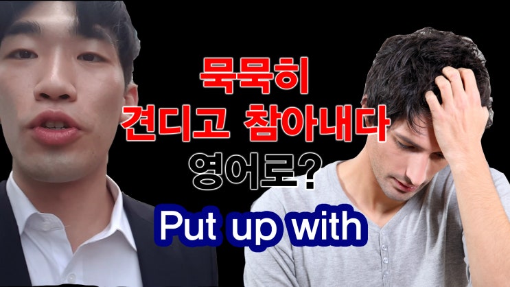 [1Min 회화영어] 참다, 견디다는 영어로? Put Up With 원어민 영어표현 : 네이버 블로그
