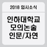 [2018학년도 모의논술] 인하대학교 인문/자연계열 모의논술