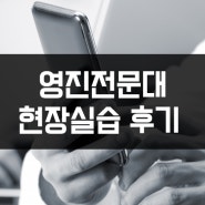 [대구전문대] 영진전문대 현장실습 다녀온 후기!
