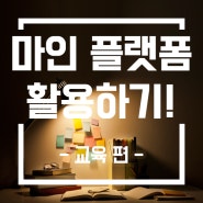 [마인플랫폼] 교육에 날개를 달아주는 새로운 플랫폼! 콘텐츠 유통 플랫폼, MINE(마인!)