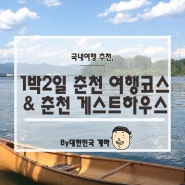 [1박2일 춘천여행]춘천 가볼만한곳 :: 춘천 핫플레이스는 여기! :: 춘천 게스트하우스 추천 :: 춘천역 게스트하우스