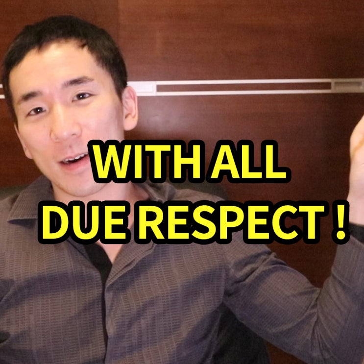무료영어회화 몰라서는 안되는 표현 WITH ALL DUE RESPECT : 네이버 블로그