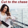 Cut to the chase 핵심으로 들어가다. 곧장 본론으로 들어가다.