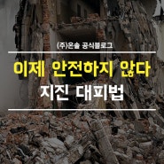 한국도 안전하지않다! 지진 대피 요령 알려드려요!