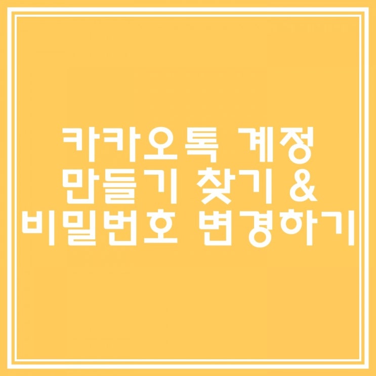 카카오톡 계정 만들기, 찾기. 비밀번호 찾기/변경하기  총정리 : 네이버 블로그