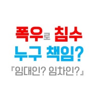 세 든 집 폭우 태풍 피해는 누구 책임?