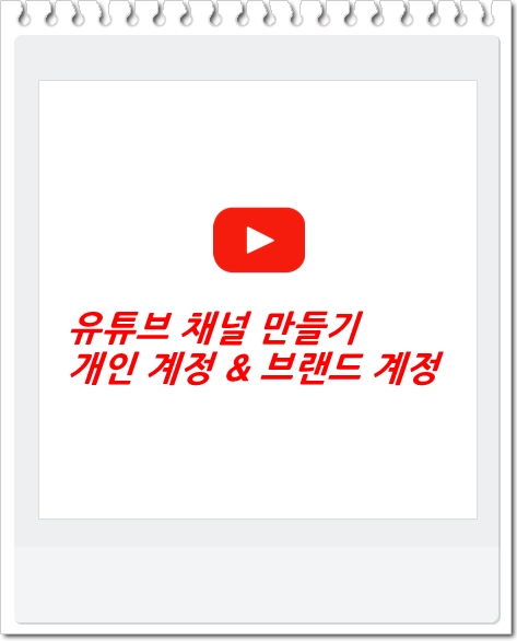 유튜브 채널 만들기 개인 계정과 브랜드 계정 : 네이버 블로그