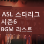 ASL 시즌6 스타리그 오프닝 브금(BGM) 노래 제목