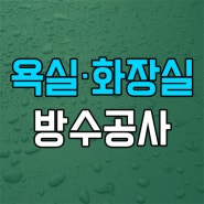 [방수공사] 욕실, 화장실 방수 및 리모델링