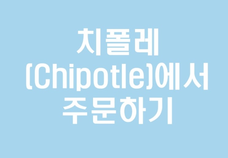 치폴레 멕시칸 그릴(Chipotle Mexican Grill)에서 주문하기 : 네이버 블로그