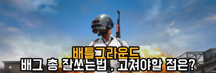 배틀그라운드) 배그 총 잘쏘는법 , 고쳐야할 점은? : 네이버 블로그
