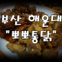 [부산 해운대맛집] 으로 유명세 떨치는 해운대치킨 "뽀뽀통닭" 나도 가보았죠!!