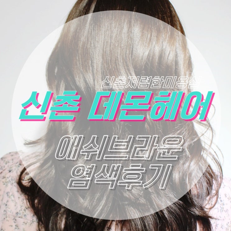 가을맞이 애쉬브라운 염색 은 신촌저렴한미용실 데몬헤어(구 민스헤어) 에서~ : 네이버 블로그
