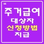 주거급여 대상자.신청방법.지급한도 총정리