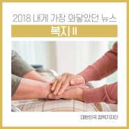 [송년기획] 2018 내게 가장 와닿았던 뉴스 ③ 복지Ⅱ