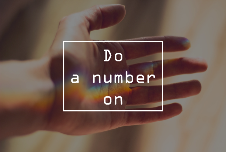 #113. Do a number on someone : ~에게 해를 끼치다. ~에게 상처를 주다. ~를 가혹하게 대하다 ...